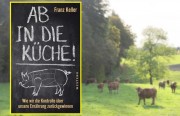 AB IN DIE KÜCHE – ein Weckruf von Franz Keller: Wie wir die Kontrolle über unsere Ernährung zurückgewinnen - 240 Seiten, Westend Verlag 2020